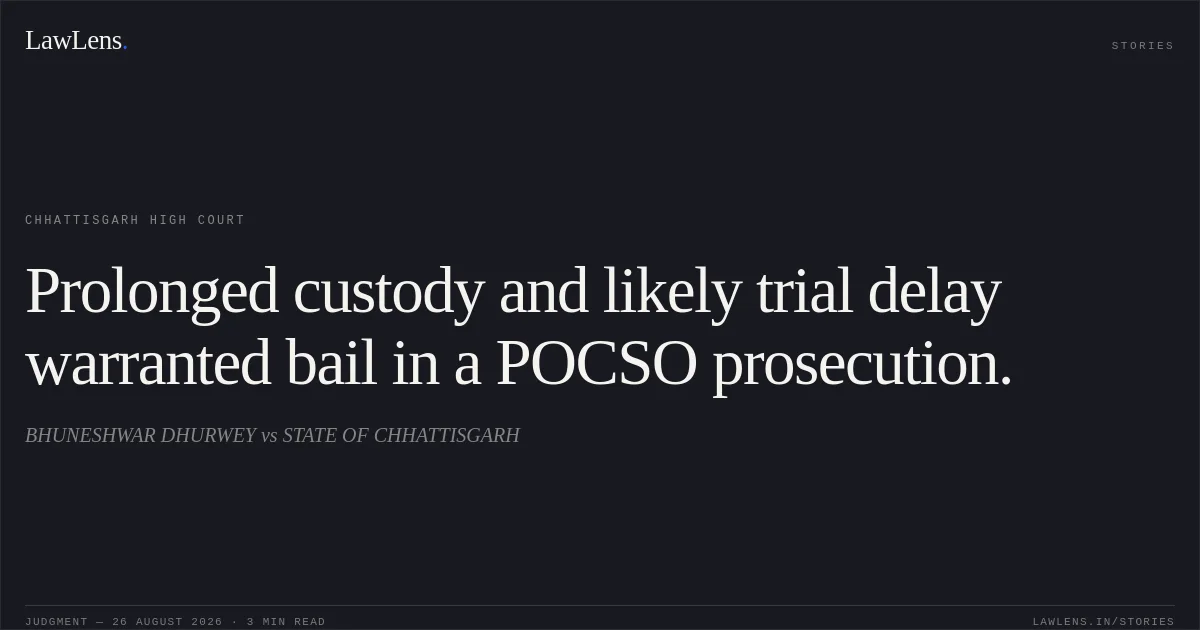 Prolonged custody and likely trial delay warranted bail in a POCSO prosecution.. BHUNESHWAR DHURWEY vs STATE OF CHHATTISGARH. Chhattisgarh High Court. LawLens