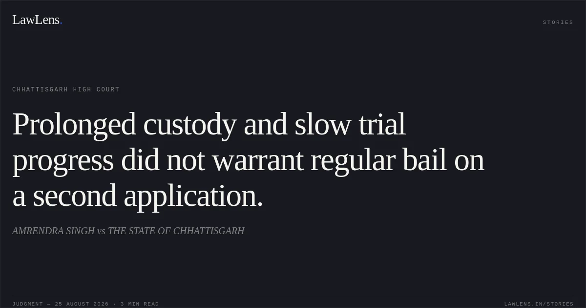 Prolonged custody and slow trial progress did not warrant regular bail on a second application.. AMRENDRA SINGH vs THE STATE OF CHHATTISGARH. Chhattisgarh High Court. LawLens