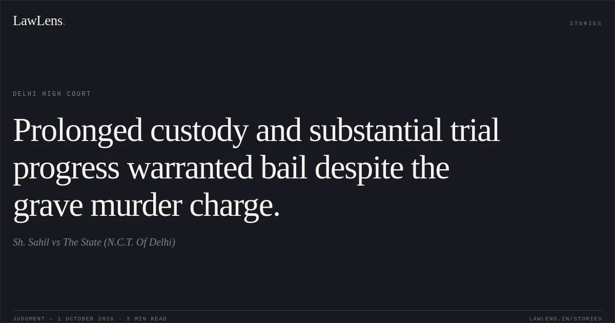 Prolonged custody and substantial trial progress warranted bail despite the grave murder charge.. Sh. Sahil vs The State (N.C.T. Of Delhi). Delhi High Court. LawLens