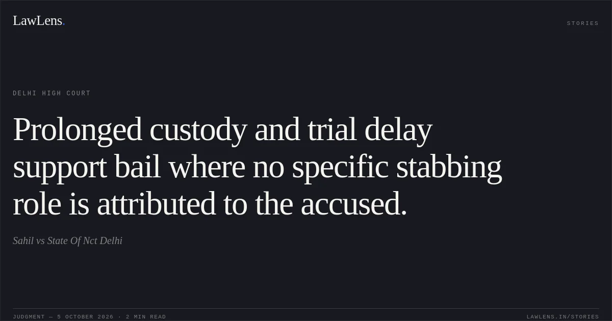 Prolonged custody and trial delay support bail where no specific stabbing role is attributed to the accused.. Sahil vs State Of Nct Delhi. Delhi High Court. LawLens