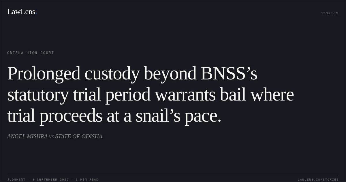 Prolonged custody beyond BNSS’s statutory trial period warrants bail where trial proceeds at a snail’s pace.. ANGEL MISHRA vs STATE OF ODISHA. Odisha High Court. LawLens