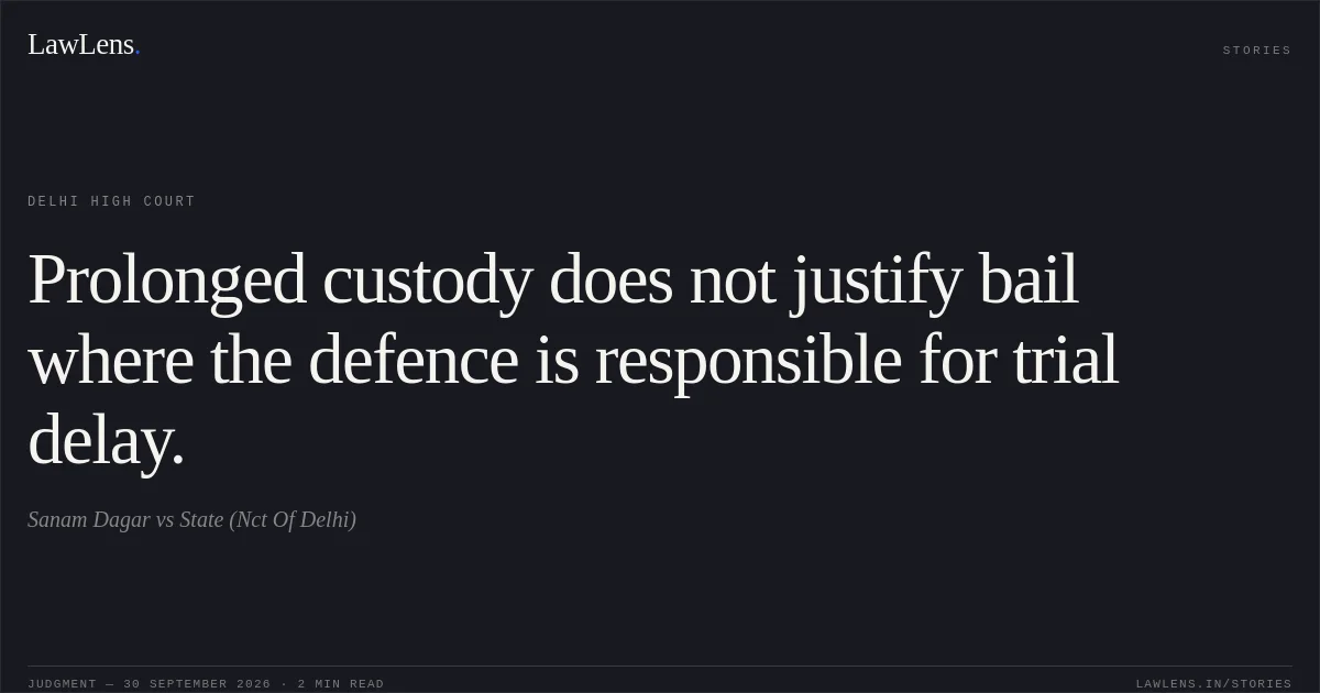 Prolonged custody does not justify bail where the defence is responsible for trial delay.. Sanam Dagar vs State (Nct Of Delhi). Delhi High Court. LawLens