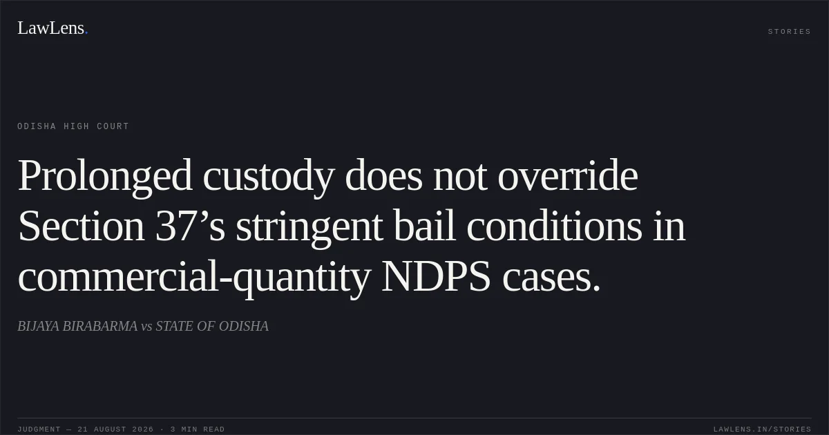 Prolonged custody does not override Section 37’s stringent bail conditions in commercial-quantity NDPS cases.. BIJAYA BIRABARMA vs STATE OF ODISHA. Odisha High Court. LawLens