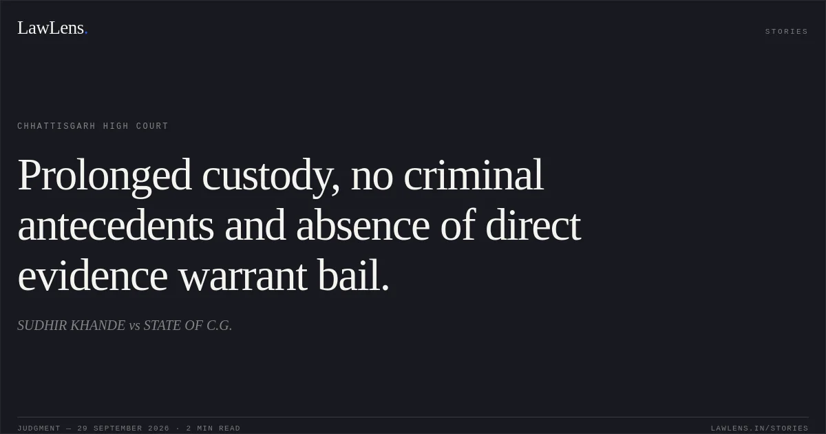 Prolonged custody, no criminal antecedents and absence of direct evidence warrant bail.. SUDHIR KHANDE vs STATE OF C.G.. Chhattisgarh High Court. LawLens