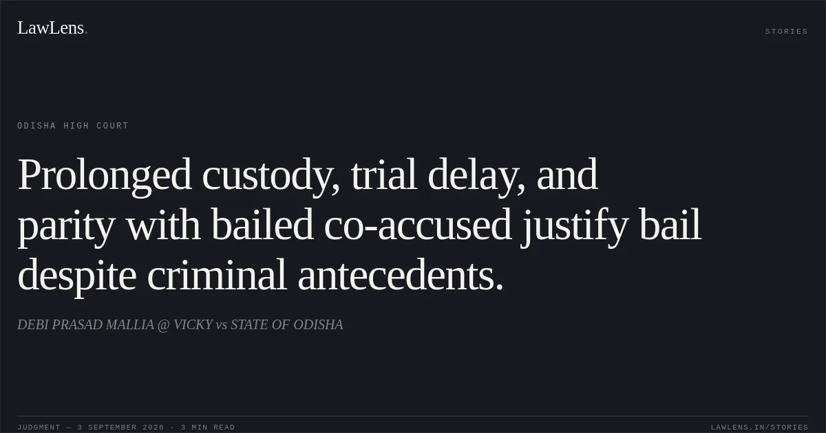 Prolonged custody, trial delay, and parity with bailed co-accused justify bail despite criminal antecedents.. DEBI PRASAD MALLIA @ VICKY vs STATE OF ODISHA. Odisha High Court. LawLens