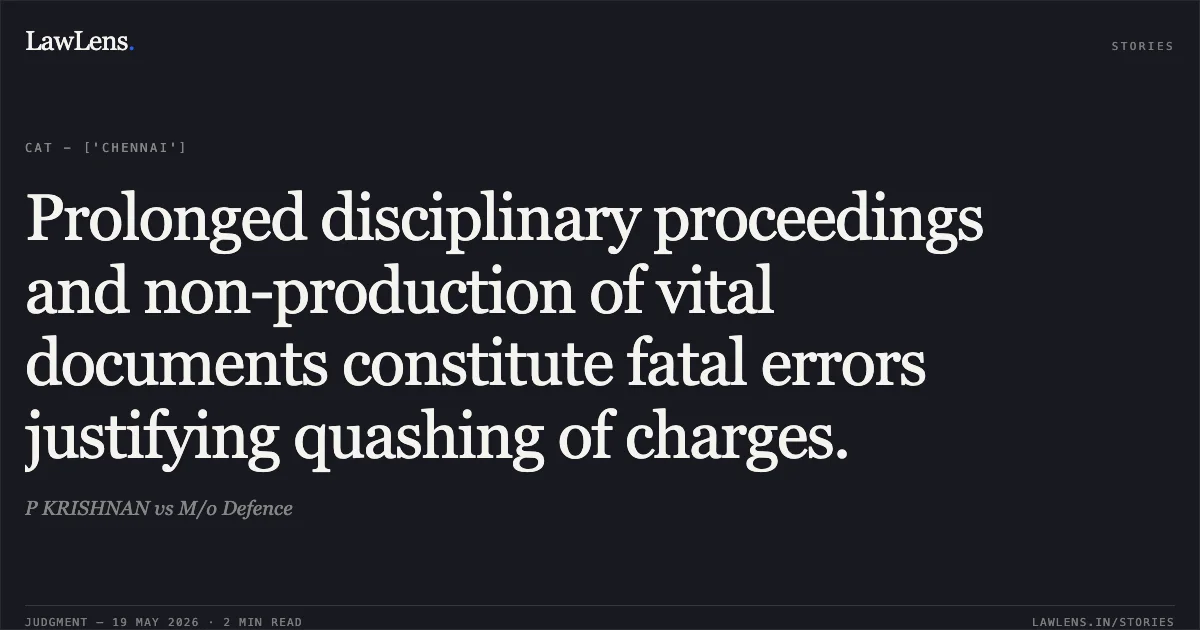 Prolonged disciplinary proceedings and non-production of vital documents constitute fatal errors justifying quashing of charges.. P KRISHNAN vs M/o Defence. Central Administrative Tribunal. LawLens
