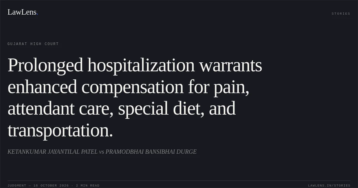 Prolonged hospitalization warrants enhanced compensation for pain, attendant care, special diet, and transportation.. KETANKUMAR JAYANTILAL PATEL vs PRAMODBHAI BANSIBHAI DURGE. Gujarat High Court. LawLens