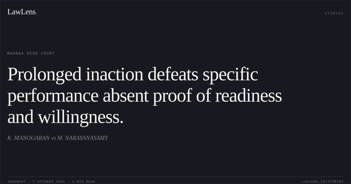 Prolonged inaction defeats specific performance absent proof of readiness and willingness.. K. MANOGARAN vs M. NARAYANASAMY. Madras High Court. LawLens