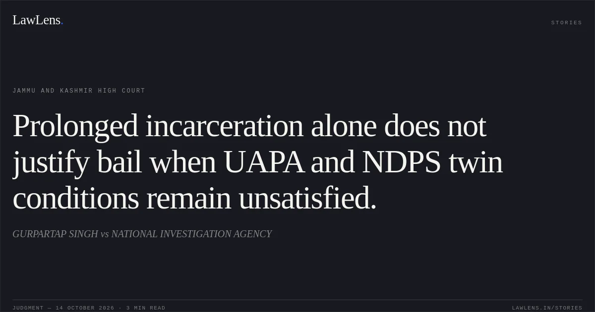 Prolonged incarceration alone does not justify bail when UAPA and NDPS twin conditions remain unsatisfied.. GURPARTAP SINGH vs NATIONAL INVESTIGATION AGENCY. Jammu and Kashmir High Court. LawLens