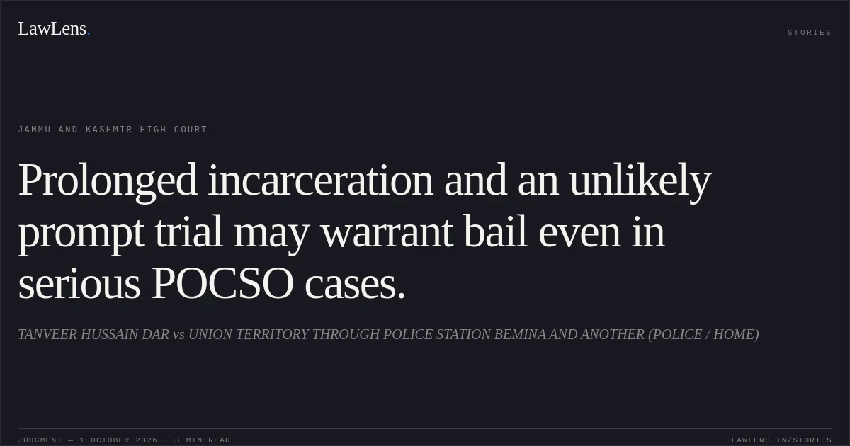 Prolonged incarceration and an unlikely prompt trial may warrant bail even in serious POCSO cases.. TANVEER HUSSAIN DAR vs UNION TERRITORY THROUGH POLICE STATION BEMINA AND ANOTHER (POLICE / HOME). Jammu and Kashmir High Court. LawLens