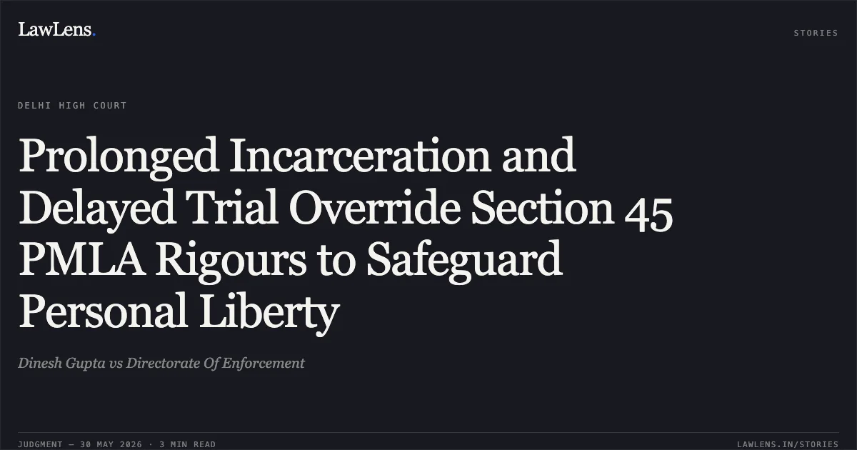 Prolonged Incarceration and Delayed Trial Override Section 45 PMLA Rigours to Safeguard Personal Liberty. Dinesh Gupta vs Directorate Of Enforcement. Delhi High Court. LawLens