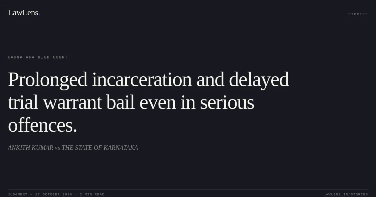 Prolonged incarceration and delayed trial warrant bail even in serious offences.. ANKITH KUMAR vs THE STATE OF KARNATAKA. Karnataka High Court. LawLens