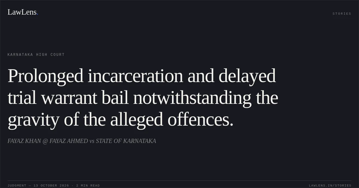 Prolonged incarceration and delayed trial warrant bail notwithstanding the gravity of the alleged offences.. FAYAZ KHAN @ FAYAZ AHMED vs STATE OF KARNATAKA. Karnataka High Court. LawLens