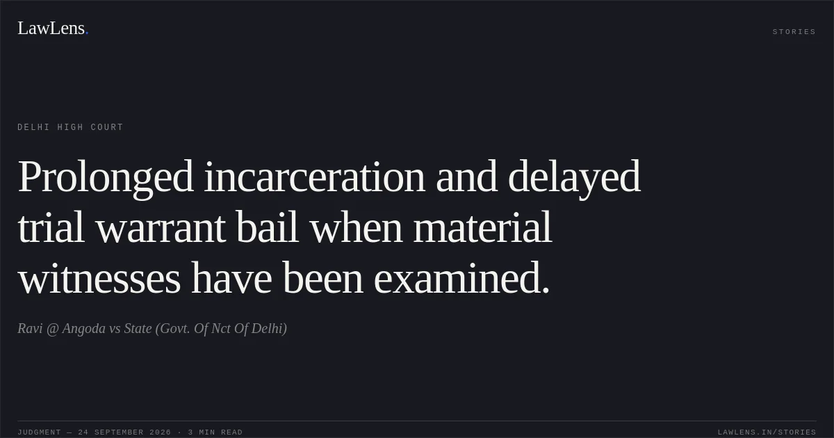 Prolonged incarceration and delayed trial warrant bail when material witnesses have been examined.. Ravi @ Angoda vs State (Govt. Of Nct Of Delhi). Delhi High Court. LawLens