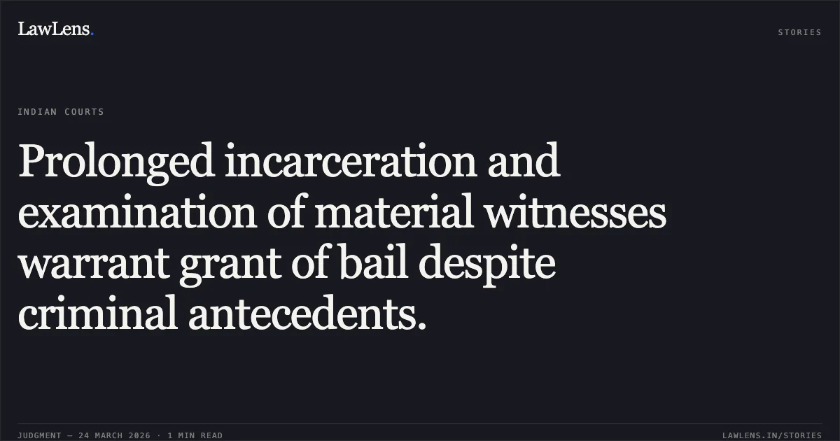 Prolonged incarceration and examination of material witnesses warrant grant of bail despite criminal antecedents.. Ayush Jain vs The State Of Madhya Pradesh. Madhya Pradesh High Court. LawLens