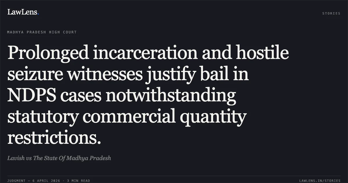 Prolonged incarceration and hostile seizure witnesses justify bail in NDPS cases notwithstanding statutory commercial quantity restrictions.. Lavish vs The State Of Madhya Pradesh. Madhya Pradesh High Court. LawLens