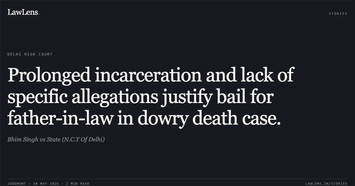 Prolonged incarceration and lack of specific allegations justify bail for father-in-law in dowry death case.. Bhim Singh vs State (N.C.T Of Delhi). Delhi High Court. LawLens