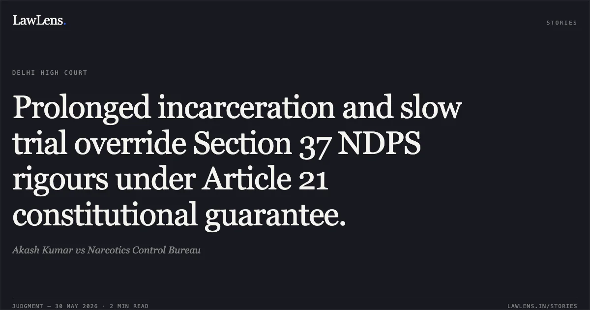 Prolonged incarceration and slow trial override Section 37 NDPS rigours under Article 21 constitutional guarantee.. Akash Kumar vs Narcotics Control Bureau. Delhi High Court. LawLens
