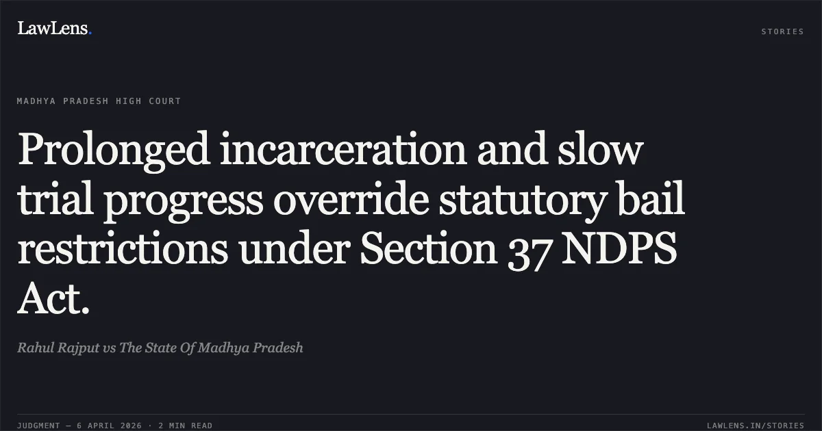 Prolonged incarceration and slow trial progress override statutory bail restrictions under Section 37 NDPS Act.. Rahul Rajput vs The State Of Madhya Pradesh. Madhya Pradesh High Court. LawLens