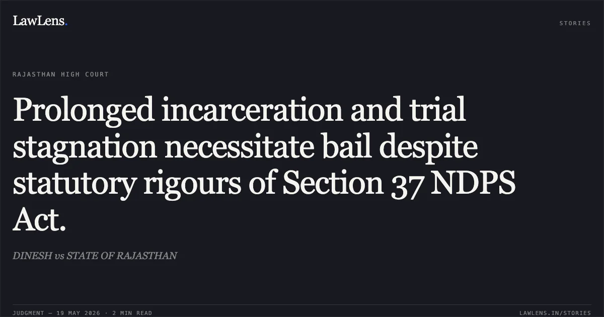 Prolonged incarceration and trial stagnation necessitate bail despite statutory rigours of Section 37 NDPS Act.. DINESH vs STATE OF RAJASTHAN. Rajasthan High Court. LawLens