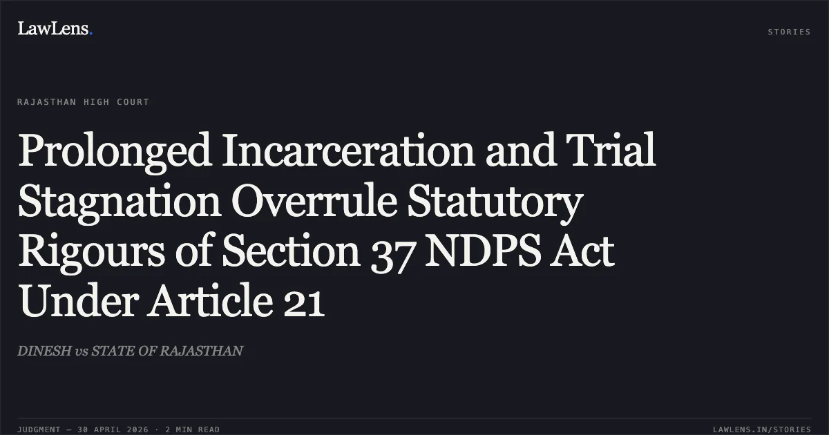 Prolonged Incarceration and Trial Stagnation Overrule Statutory Rigours of Section 37 NDPS Act Under Article 21. DINESH vs STATE OF RAJASTHAN. Rajasthan High Court. LawLens