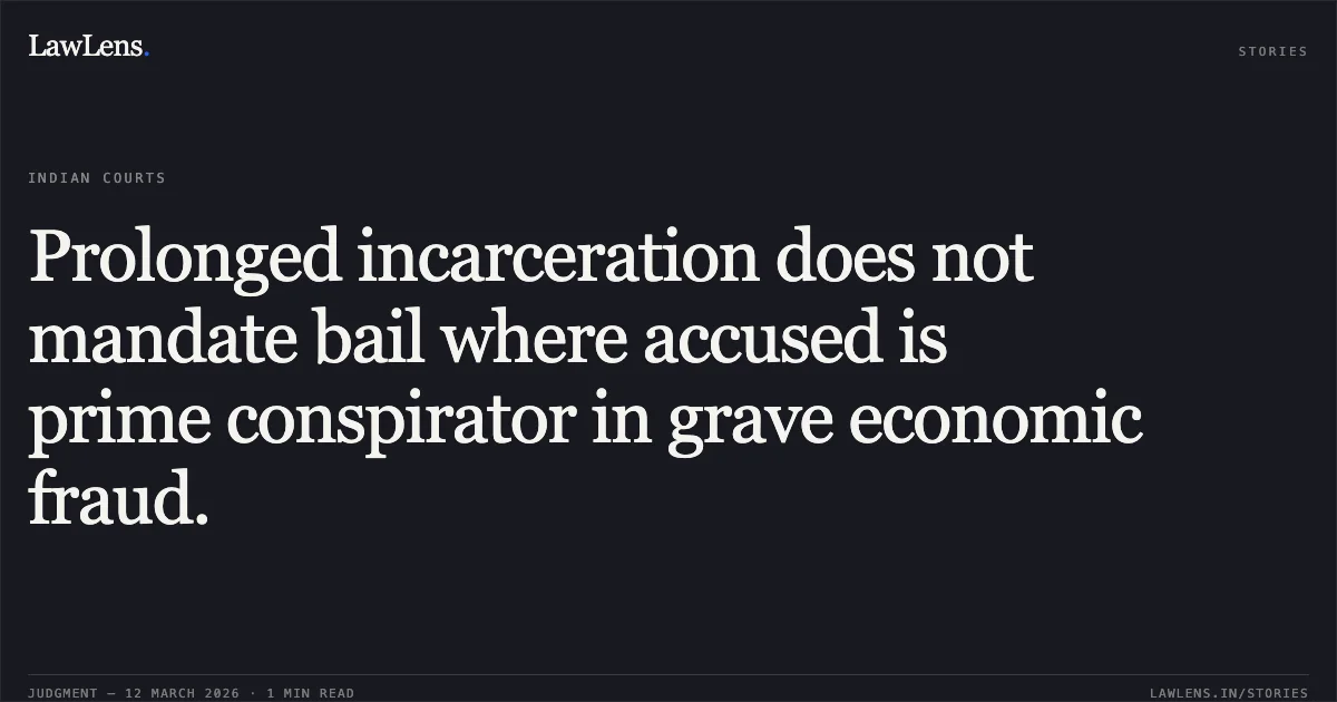 Prolonged incarceration does not mandate bail where accused is prime conspirator in grave economic fraud.. Subham Saxena v. State NCT of Delhi & Anr. [BAIL APPLN. 5038/2025]. Delhi High Court. LawLens