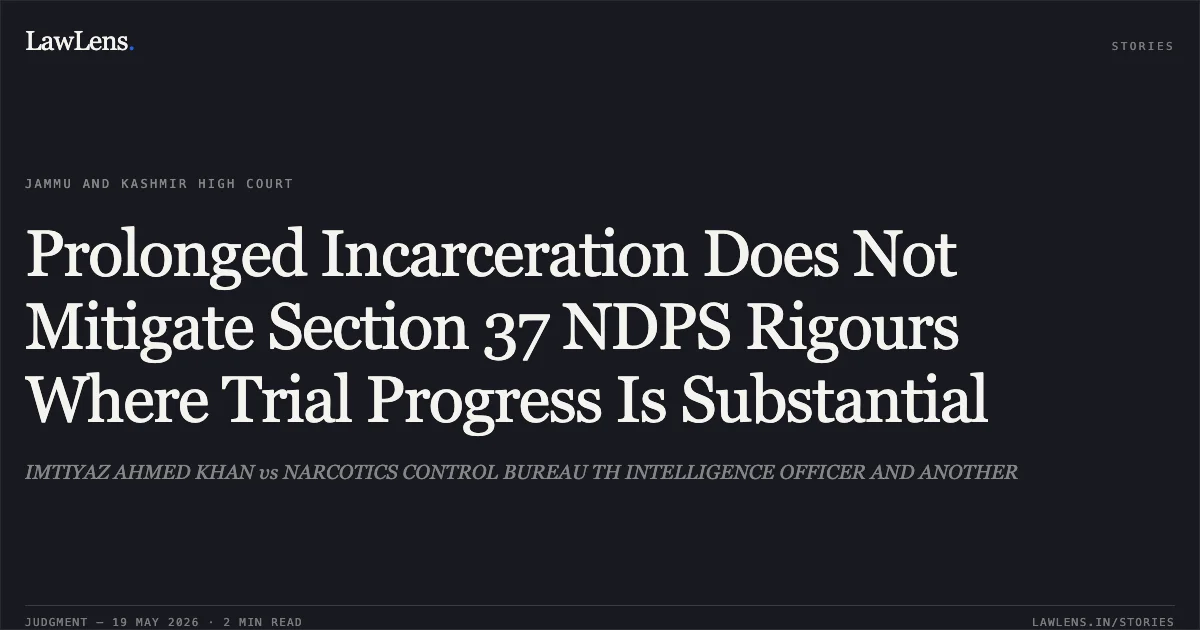 Prolonged Incarceration Does Not Mitigate Section 37 NDPS Rigours Where Trial Progress Is Substantial. IMTIYAZ AHMED KHAN vs NARCOTICS CONTROL BUREAU TH INTELLIGENCE OFFICER AND ANOTHER. Jammu and Kashmir High Court. LawLens