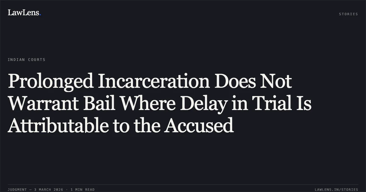 Prolonged Incarceration Does Not Warrant Bail Where Delay in Trial Is Attributable to the Accused. Abhishek Pandey v. State of Chhattisgarh [CRA No. 279 of 2026 (2026:CGHC:10502)]. Chhattisgarh High Court. LawLens