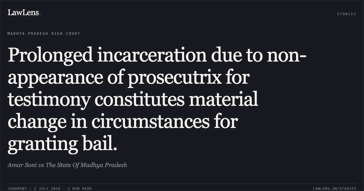Prolonged incarceration due to non-appearance of prosecutrix for testimony constitutes material change in circumstances for granting bail.. Amar Soni vs The State Of Madhya Pradesh. Madhya Pradesh High Court. LawLens