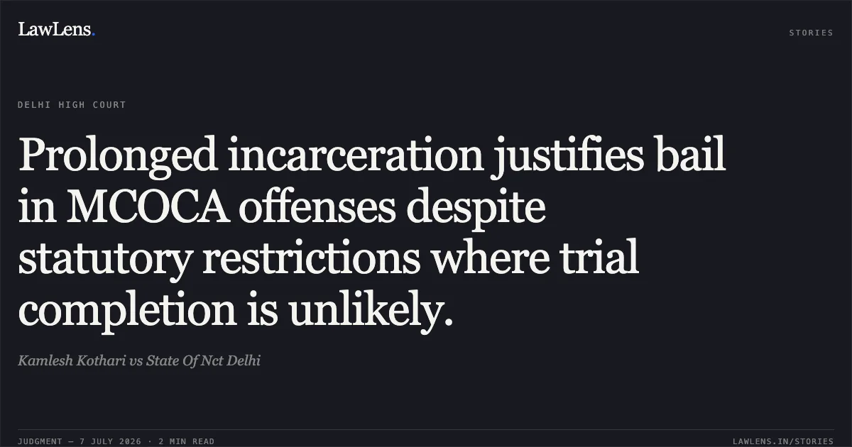 Prolonged incarceration justifies bail in MCOCA offenses despite statutory restrictions where trial completion is unlikely.. Kamlesh Kothari vs State Of Nct Delhi. Delhi High Court. LawLens