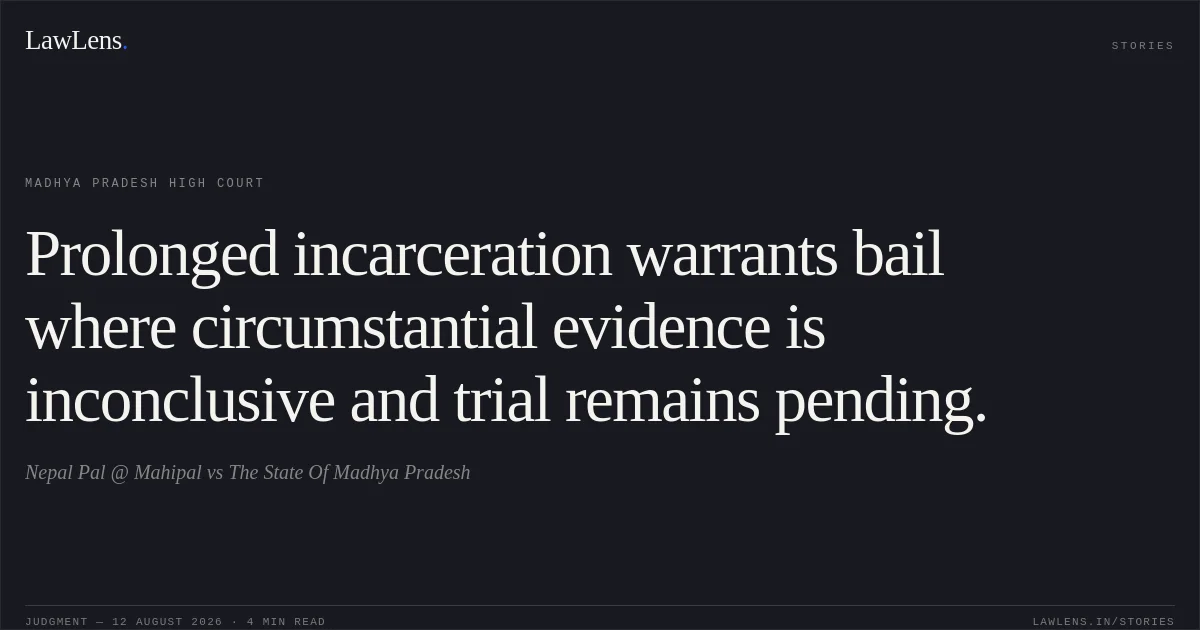 Prolonged incarceration warrants bail where circumstantial evidence is inconclusive and trial remains pending.. Nepal Pal @ Mahipal vs The State Of Madhya Pradesh. Madhya Pradesh High Court. LawLens