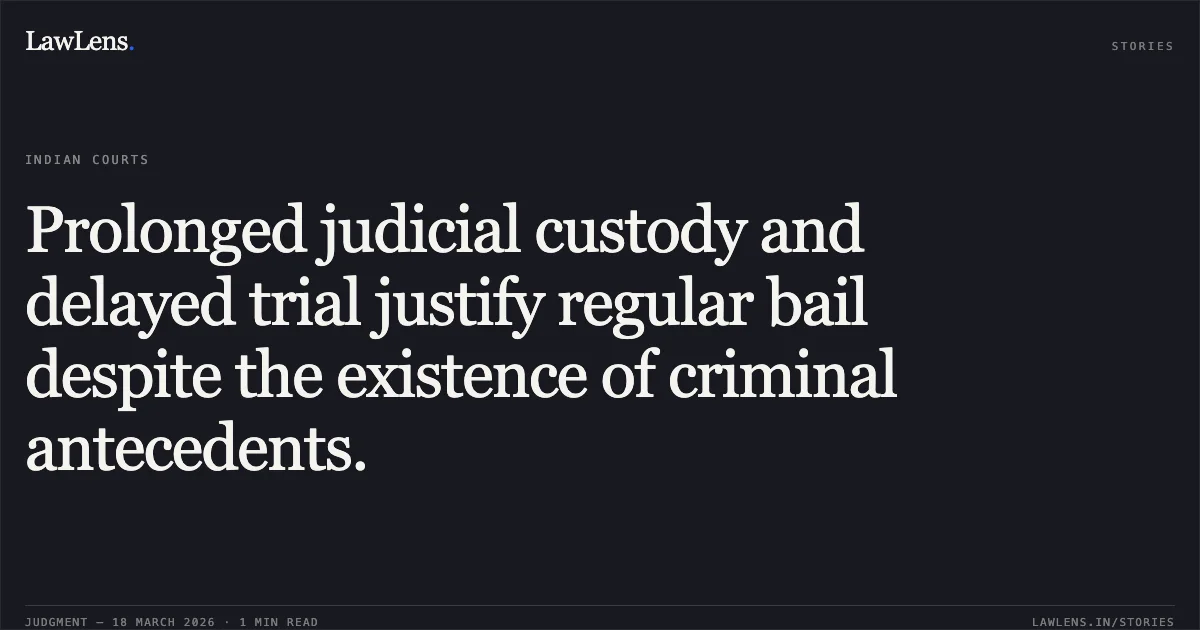 Prolonged judicial custody and delayed trial justify regular bail despite the existence of criminal antecedents.. SARJAAN GENDRE vs STATE OF CHHATTISGARH. Chhattisgarh High Court. LawLens