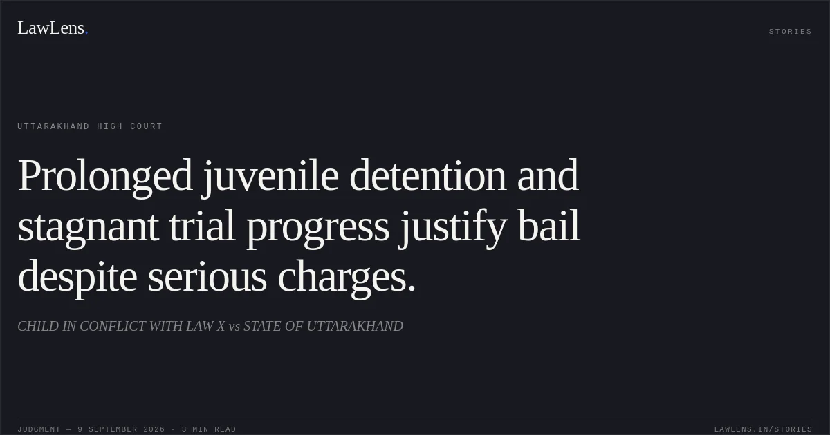 Prolonged juvenile detention and stagnant trial progress justify bail despite serious charges.. CHILD IN CONFLICT  WITH LAW  X vs STATE OF UTTARAKHAND. Uttarakhand High Court. LawLens