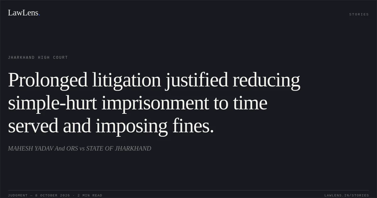 Prolonged litigation justified reducing simple-hurt imprisonment to time served and imposing fines.. MAHESH YADAV  And ORS vs STATE OF JHARKHAND. Jharkhand High Court. LawLens