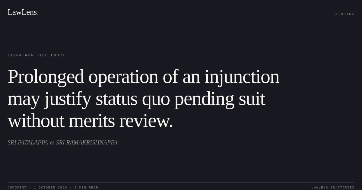 Prolonged operation of an injunction may justify status quo pending suit without merits review.. SRI PATALAPPA vs SRI RAMAKRISHNAPPA. Karnataka High Court. LawLens
