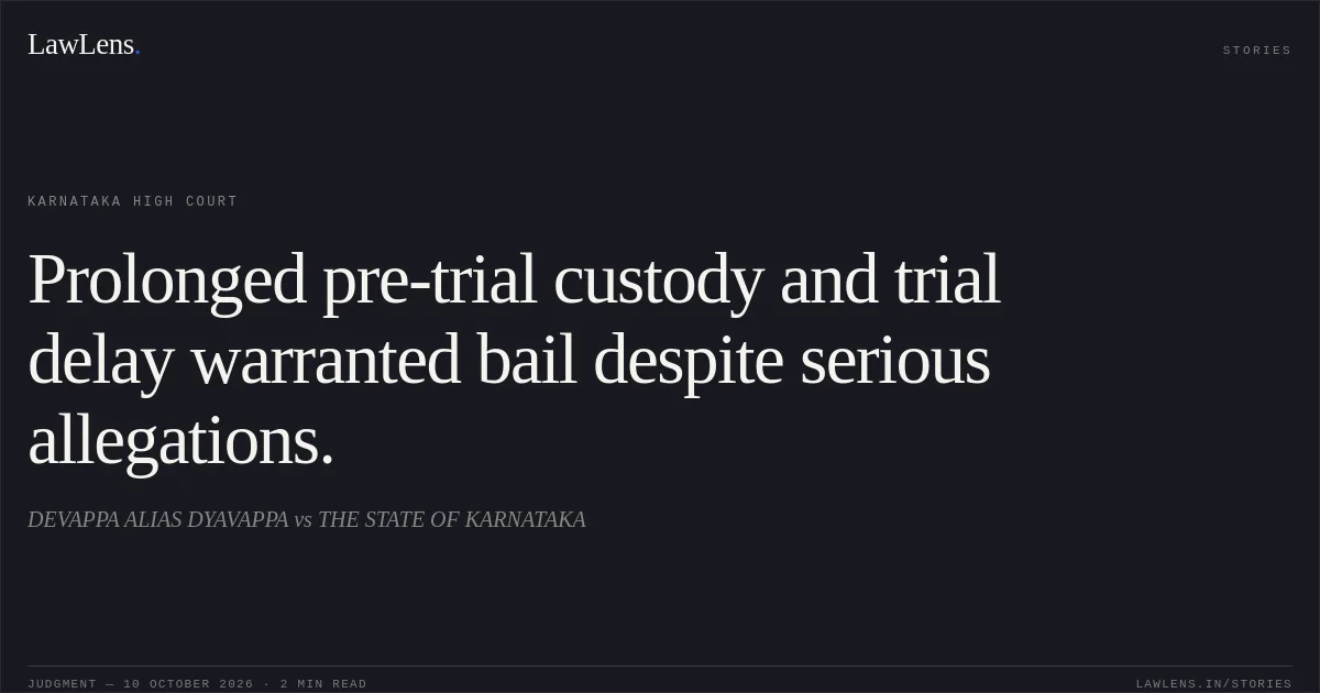 Prolonged pre-trial custody and trial delay warranted bail despite serious allegations.. DEVAPPA ALIAS DYAVAPPA vs THE STATE OF KARNATAKA. Karnataka High Court. LawLens