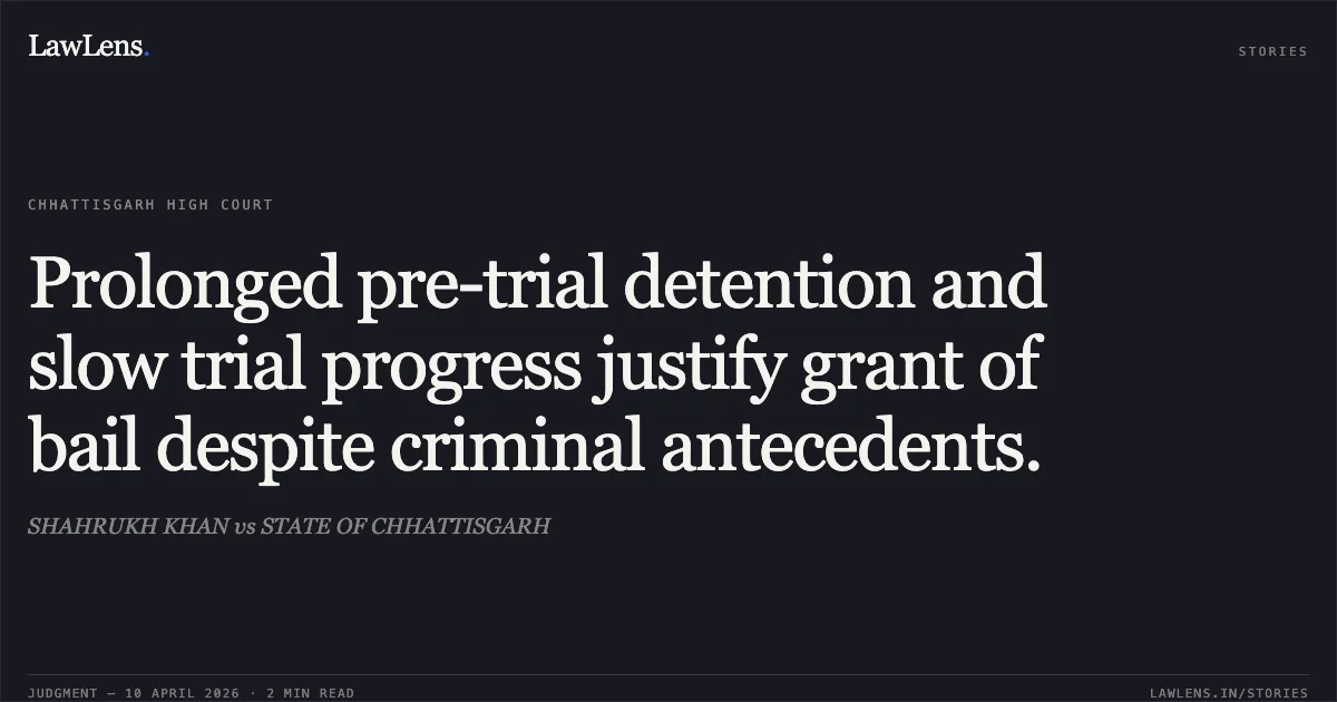 Prolonged pre-trial detention and slow trial progress justify grant of bail despite criminal antecedents.. SHAHRUKH KHAN vs STATE OF CHHATTISGARH. Chhattisgarh High Court. LawLens