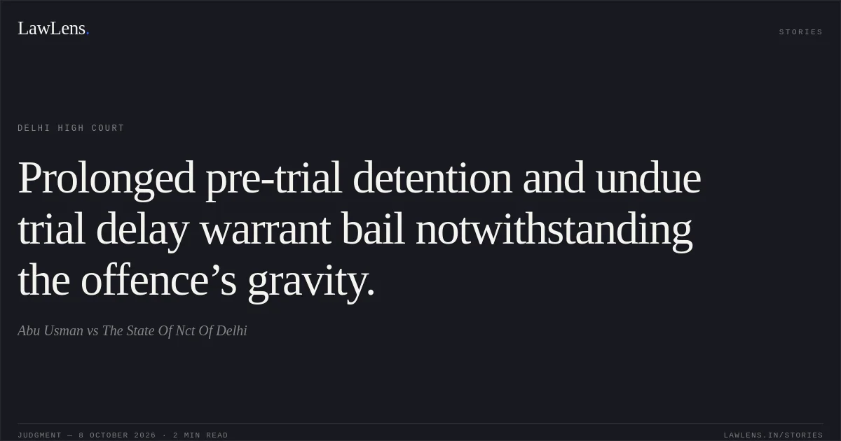 Prolonged pre-trial detention and undue trial delay warrant bail notwithstanding the offence’s gravity.. Abu Usman vs The State Of Nct Of Delhi. Delhi High Court. LawLens