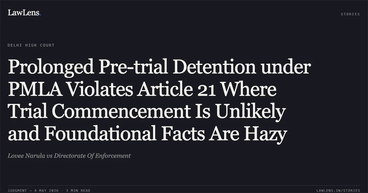 Prolonged Pre-trial Detention under PMLA Violates Article 21 Where Trial Commencement Is Unlikely and Foundational Facts Are Hazy. Lovee Narula vs Directorate Of Enforcement. Delhi High Court. LawLens
