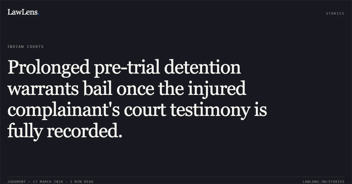 Prolonged pre-trial detention warrants bail once the injured complainant's court testimony is fully recorded.. Monu Alias Sarvan Kumar vs The State Of Madhya Pradesh. Madhya Pradesh High Court. LawLens