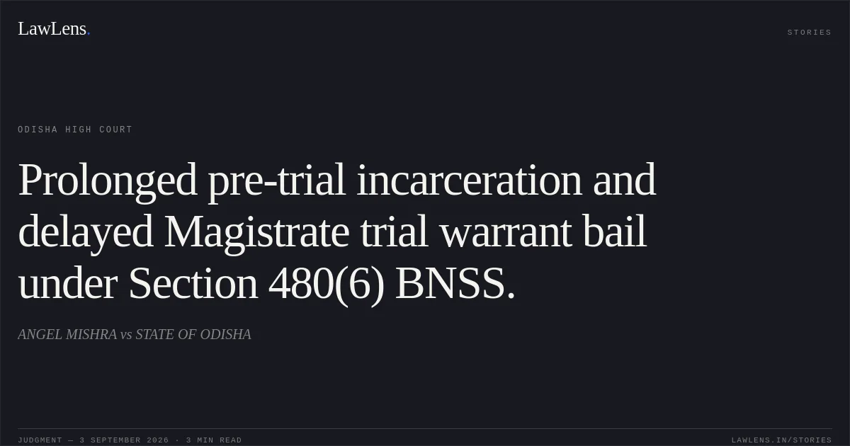 Prolonged pre-trial incarceration and delayed Magistrate trial warrant bail under Section 480(6) BNSS.. ANGEL MISHRA vs STATE OF ODISHA. Odisha High Court. LawLens