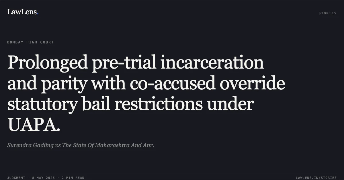 Prolonged pre-trial incarceration and parity with co-accused override statutory bail restrictions under UAPA.. Surendra Gadling vs The State Of Maharashtra And Anr.. Bombay High Court. LawLens