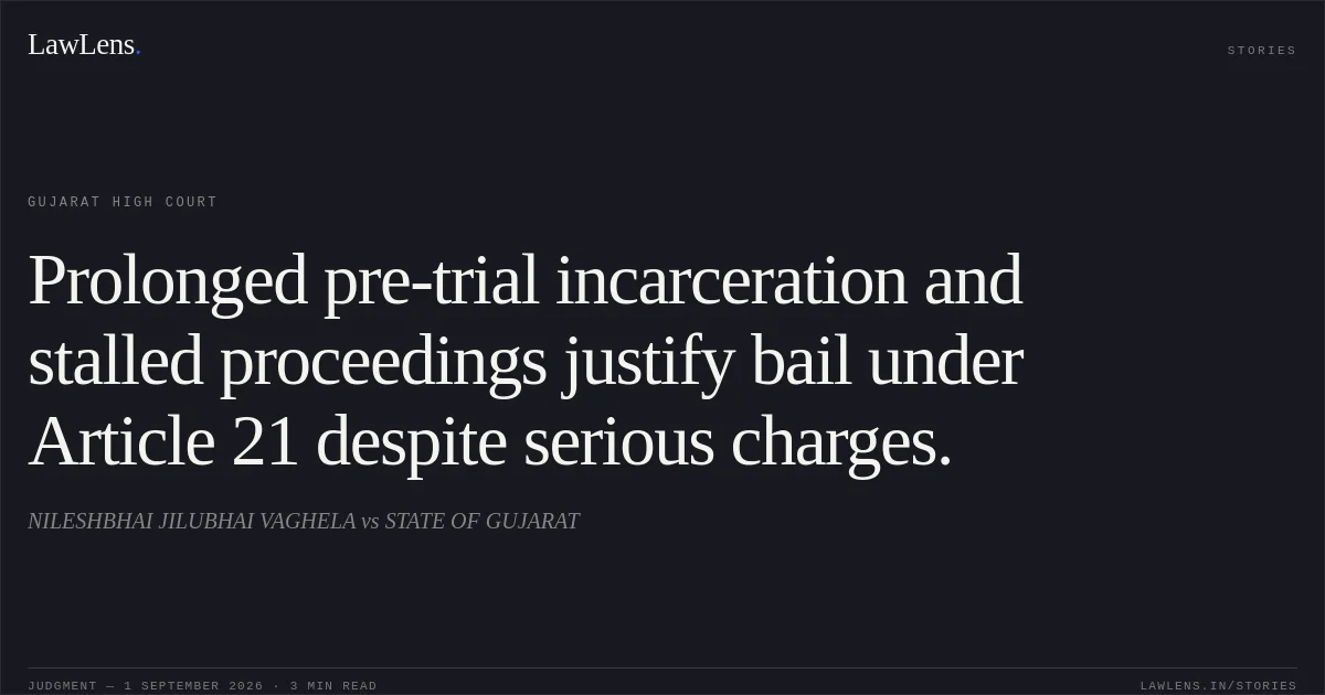 Prolonged pre-trial incarceration and stalled proceedings justify bail under Article 21 despite serious charges.. NILESHBHAI JILUBHAI VAGHELA vs STATE OF GUJARAT. Gujarat High Court. LawLens
