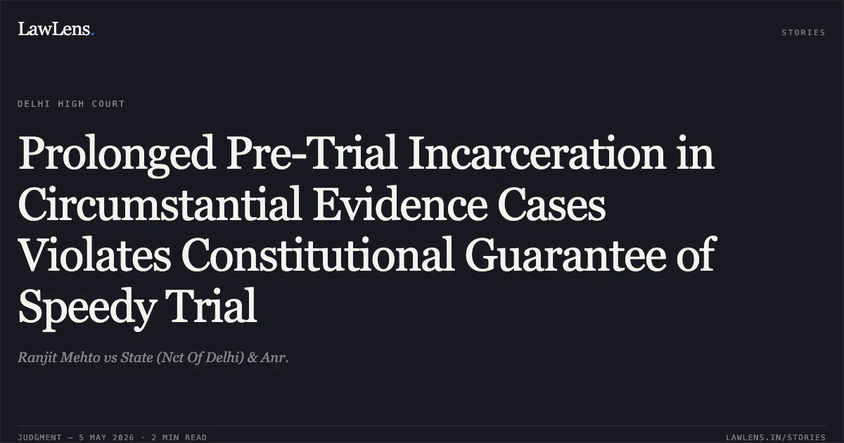 Prolonged Pre-Trial Incarceration in Circumstantial Evidence Cases Violates Constitutional Guarantee of Speedy Trial. Ranjit Mehto vs State (Nct Of Delhi) & Anr.. Delhi High Court. LawLens