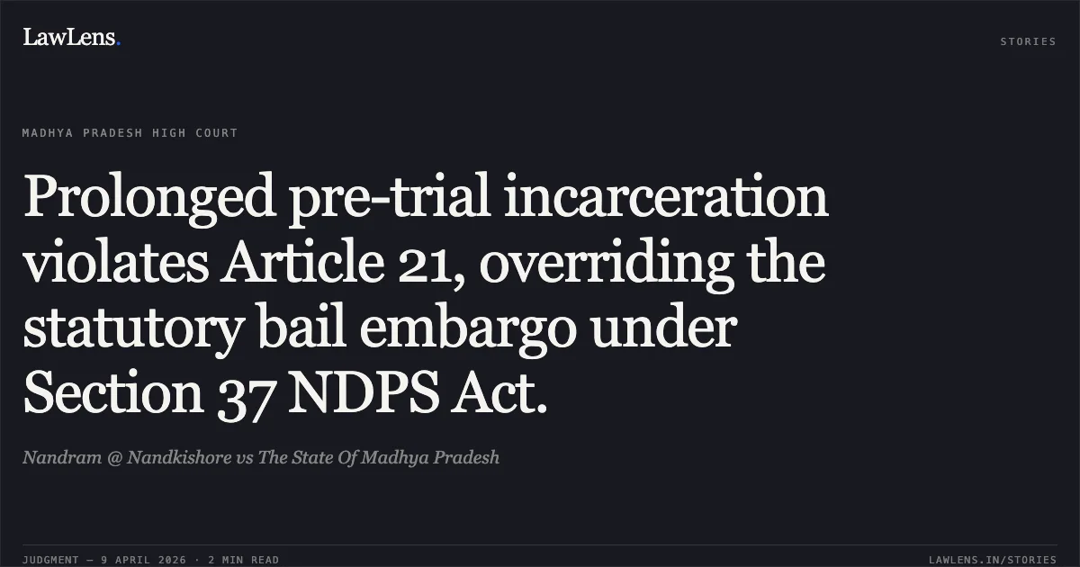Prolonged pre-trial incarceration violates Article 21, overriding the statutory bail embargo under Section 37 NDPS Act.. Nandram @ Nandkishore vs The State Of Madhya Pradesh. Madhya Pradesh High Court. LawLens