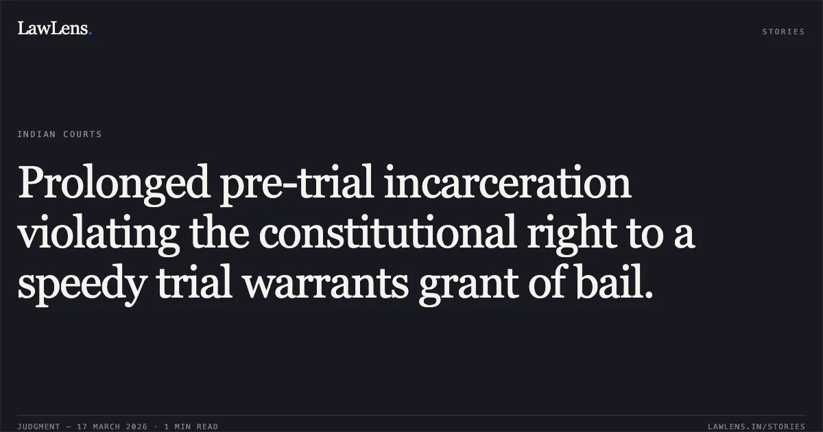 Prolonged pre-trial incarceration violating the constitutional right to a speedy trial warrants grant of bail.. Ganesh Kumar Ojha vs The State Of Madhya Pradesh. Madhya Pradesh High Court. LawLens