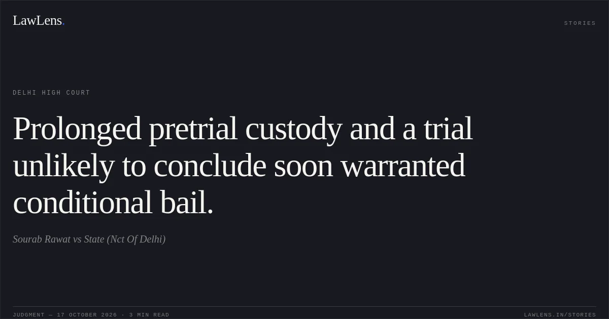 Prolonged pretrial custody and a trial unlikely to conclude soon warranted conditional bail.. Sourab Rawat vs State (Nct Of Delhi). Delhi High Court. LawLens