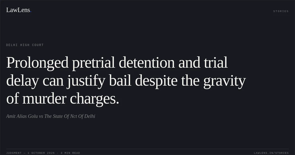Prolonged pretrial detention and trial delay can justify bail despite the gravity of murder charges.. Amit Alias Golu vs The State Of Nct Of Delhi. Delhi High Court. LawLens