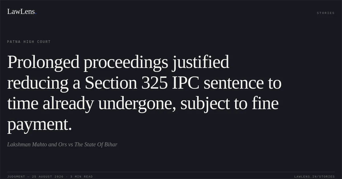 Prolonged proceedings justified reducing a Section 325 IPC sentence to time already undergone, subject to fine payment.. Lakshman Mahto and Ors vs The State Of Bihar. Patna High Court. LawLens