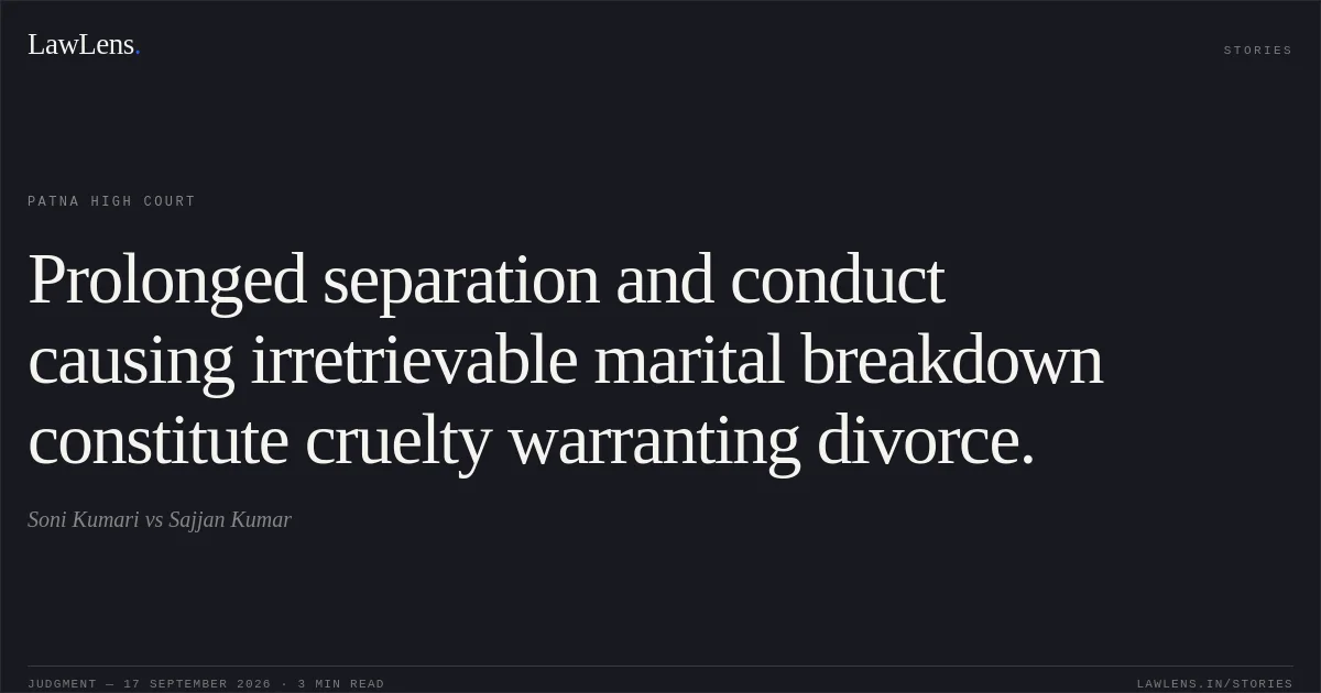 Prolonged separation and conduct causing irretrievable marital breakdown constitute cruelty warranting divorce.. Soni Kumari vs Sajjan Kumar. Patna High Court. LawLens